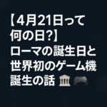 【4月21日って何の日?】ローマの誕生日と世界初のゲーム機誕生の話🎮🏛️