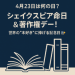 【4月23日は何の日?】シェイクスピア命日&著作権デー!世界の“本好き”に捧げる記念日【5分で読める豆知識】📚✨