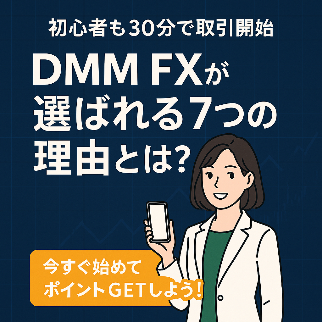 【初心者も30分で取引開始】DMM FXが選ばれる7つの理由とは?今すぐ始めてポイントGETしよう!