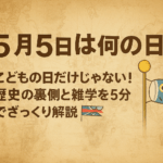 【5月5日は何の日?】こどもの日だけじゃない!歴史の裏側と雑学を5分でざっくり解説🎏