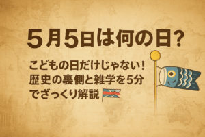 【5月5日は何の日？】こどもの日だけじゃない！歴史の裏側と雑学を5分でざっくり解説🎏