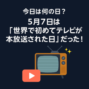 【今日は何の日?】5月7日は「世界で初めてテレビが本放送された日」だった!📺✨