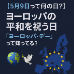 【5月9日って何の日?】ヨーロッパの平和を祝う日「ヨーロッパ・デー」って知ってる?🌍🕊️
