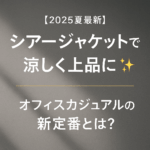 【2025夏最新】シアージャケットで涼しく上品に✨オフィスカジュアルの新定番とは?