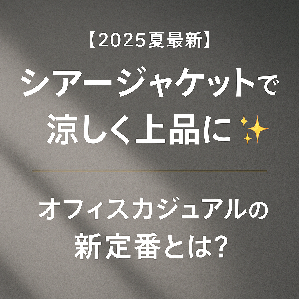 【2025夏最新】シアージャケットで涼しく上品に✨オフィスカジュアルの新定番とは?