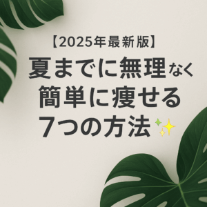 【2025年最新版】夏までに無理なく簡単に痩せる7つの方法🌿✨