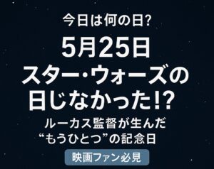 【今日は何の日？】5月25日は「スター・ウォーズの日」じゃなかった！？ルーカス監督が生んだ“もうひとつ”の記念日【映画ファン必見】