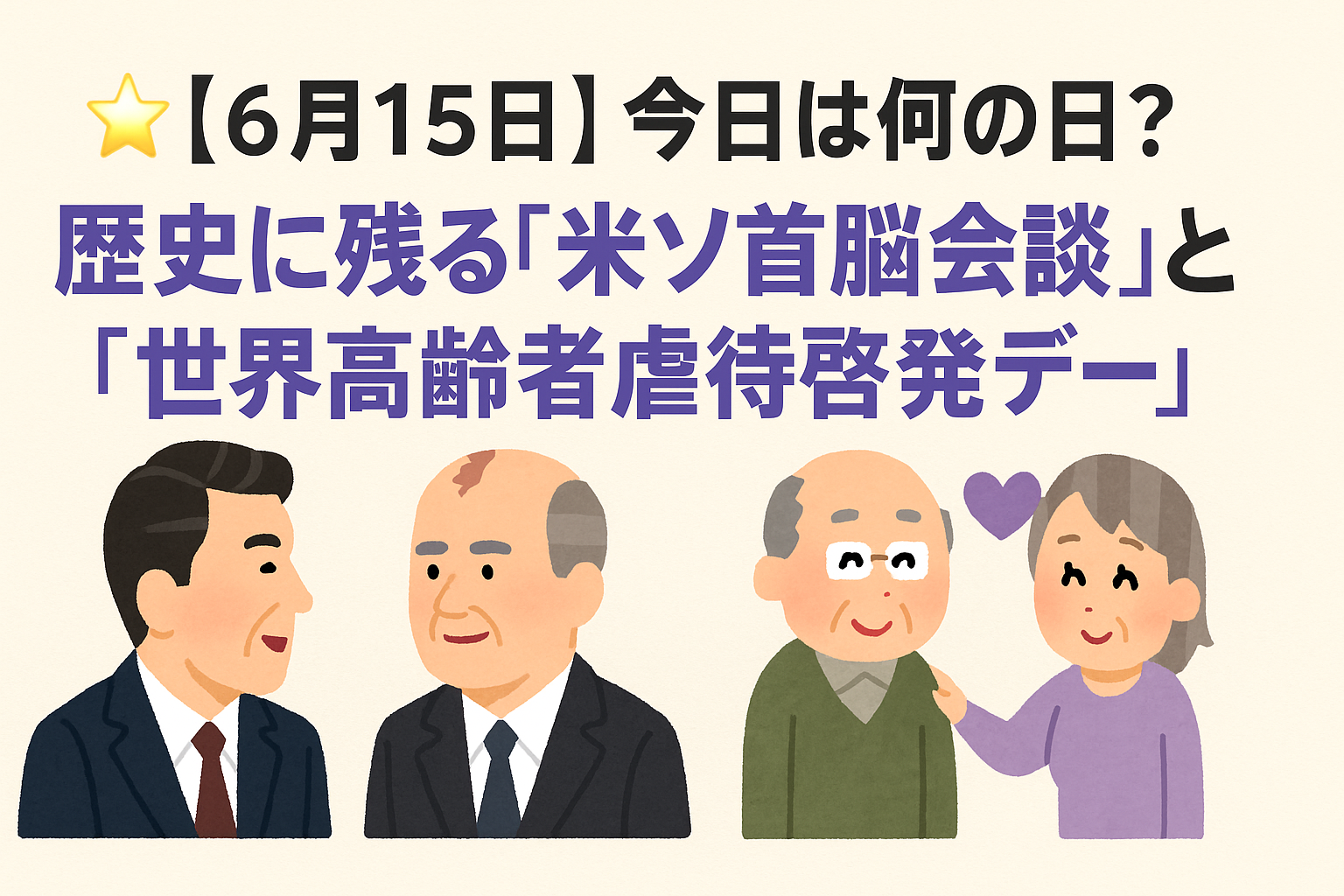 🌟【6月15日】今日は何の日?歴史に残る「米ソ首脳会談」と「世界高齢者虐待啓発デー」