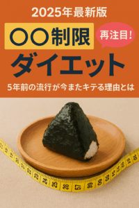 🍙【2025年最新版】「〇〇制限ダイエット」が再注目！5年前の流行が今またキテる理由とは？