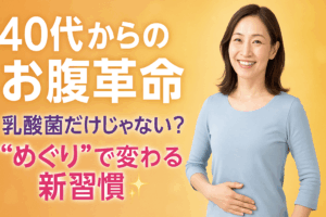 【40代からのお腹革命】乳酸菌だけじゃない？“めぐり”で変わる新習慣✨