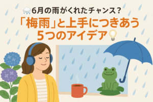 🌧️6月の雨がくれたチャンス？「梅雨」と上手につきあう5つのアイデア💡