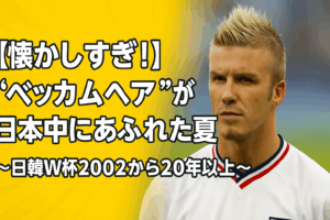【懐かしすぎ！】“ベッカムヘア”が日本中にあふれた夏〜日韓W杯2002から20年以上〜