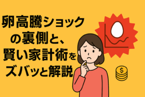 卵高騰ショックの裏側と、賢い家計術をズバッと解説