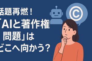 話題再燃！「AIと著作権問題」はどこへ向かう？