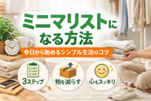 ミニマリストになる方法｜今日から始めるシンプル生活のコツ