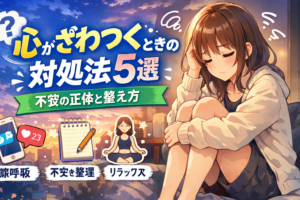 心がざわつくときの対処法5選｜不安の正体と整え方