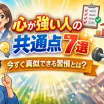 心が強い人の共通点7選｜今すぐ真似できる習慣とは？