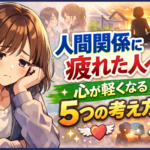 人間関係に疲れた人へ。心が軽くなる5つの考え方