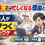 年度末に忙しくなる理由とは？社会人がバタつく本当のワケ