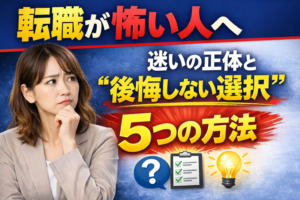 ①転職が怖いあなたへ｜迷いの正体と“後悔しない選択”をする5つの方法