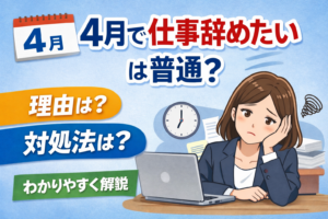 4月で仕事辞めたいは普通？理由と対処法