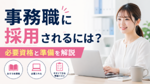 事務職に採用されるには？必要資格と準備を解説