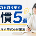 集中力を取り戻す習慣5選｜スマホ時代の対策法