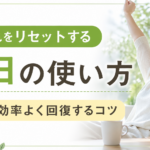 疲れをリセットする休日の使い方｜効率よく回復するコツ