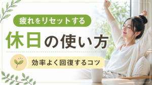 疲れをリセットする休日の使い方｜効率よく回復するコツ