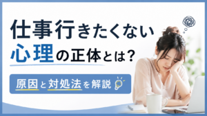 仕事行きたくない心理の正体とは？原因と対処法を解説