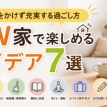 GW家で楽しめるアイデア7選｜お金をかけず充実する過ごし方