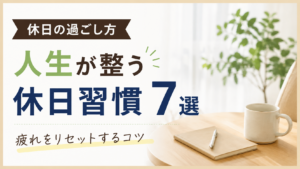 【休日の過ごし方】人生が整う休日習慣7選｜疲れをリセットするコツ