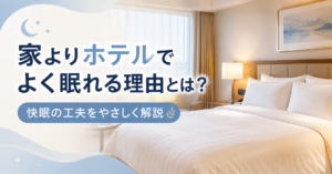 家よりホテルでよく眠れる理由とは？快眠の工夫をやさしく解説
