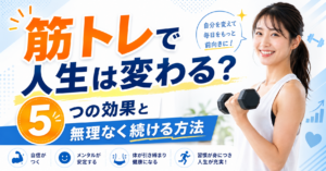 筋トレで人生は変わる？5つの効果と無理なく続ける方法