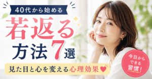 40代から若返る方法7選｜見た目と心を変える心理効果