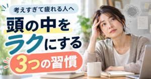 考えすぎて疲れる人へ｜頭の中をラクにする3つの習慣