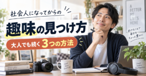社会人になってからの趣味の見つけ方｜大人でも続く3つの方法