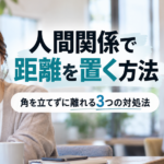 人間関係で距離を置く方法｜角を立てずに離れる3つの対処法