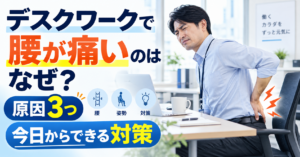 デスクワークで腰が痛いのはなぜ？原因3つと今日からできる対策