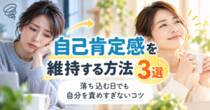 自己肯定感を維持する方法3選｜落ち込む日でも自分を責めすぎないコツ