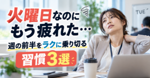 火曜日なのにもう疲れた…週の前半をラクに乗り切る習慣3選
