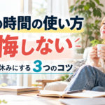 休日の時間の使い方で後悔しない｜充実した休みにする3つのコツ